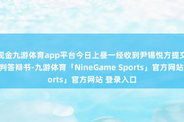 现金九游体育app平台今日上昼一经收到尹锡悦方提交的毁谤审判答辩书-九游体育「NineGame Sports」官方网站 登录入口